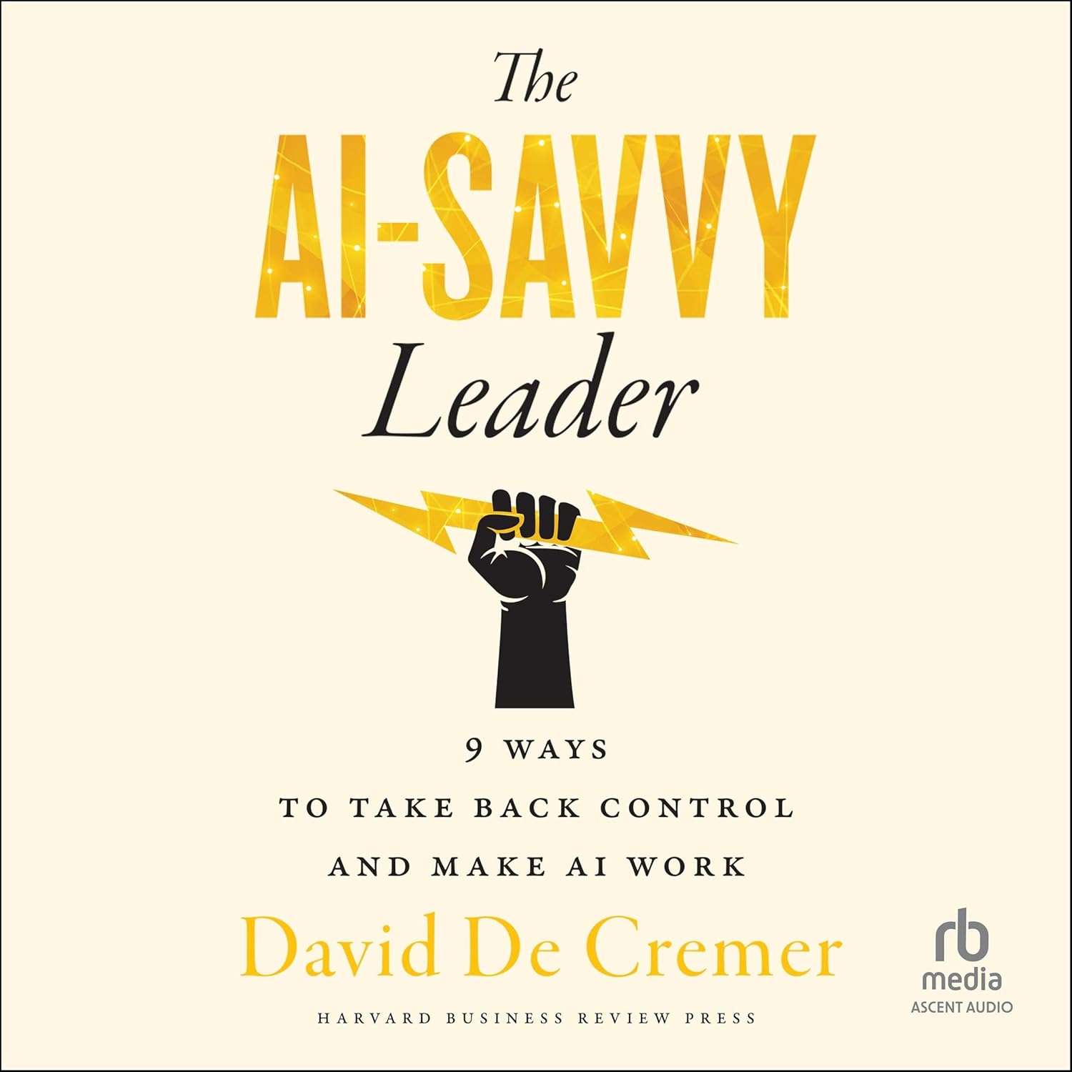 The AI-Savvy Leader: Nine Ways to Take Back Control and Make AI Work Audio CD – Unabridged, June 18, 2024
by David De Cremer (Author)