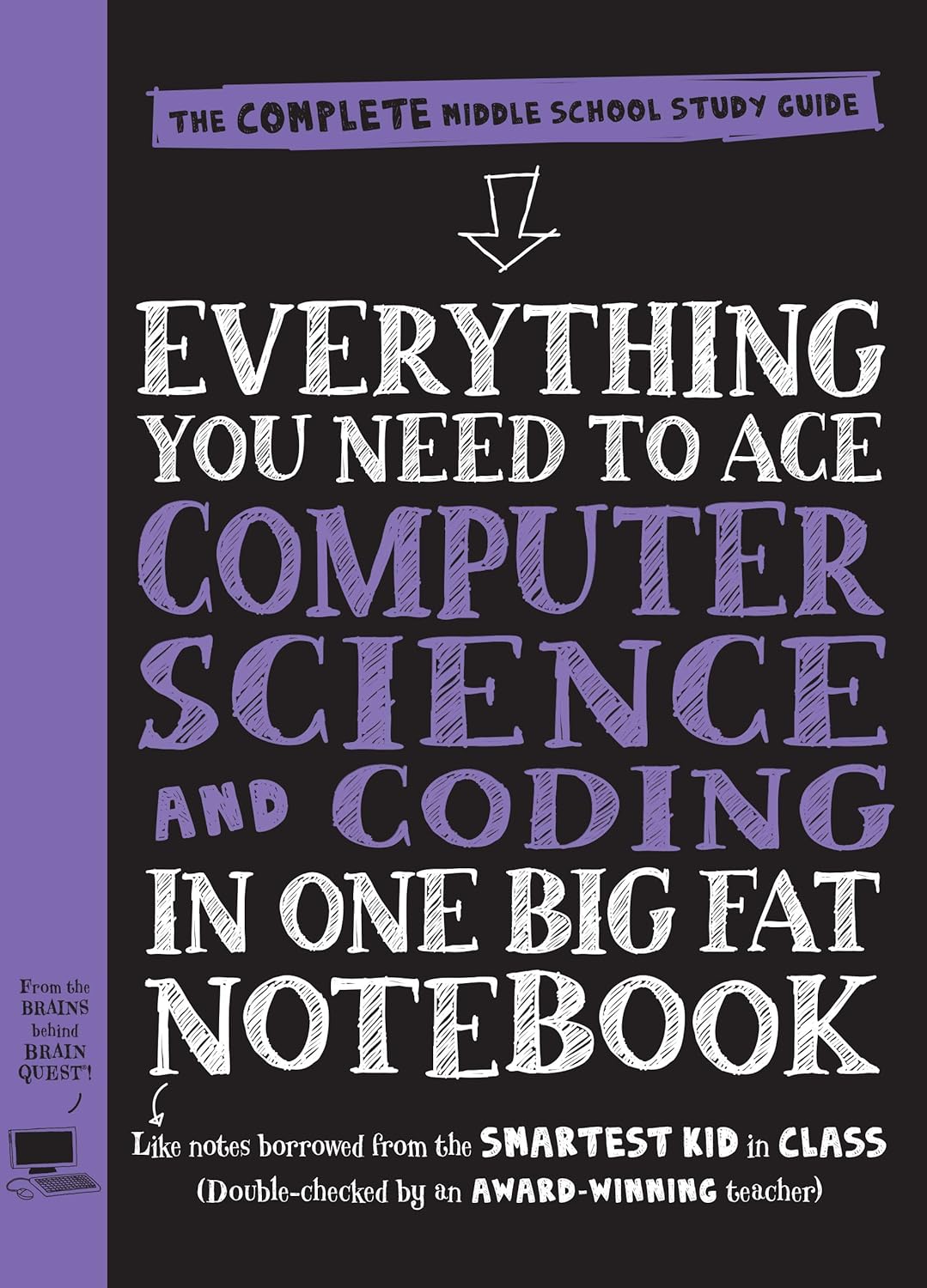 Everything You Need to Ace Computer Science and Coding in One Big Fat Notebook: The Complete Middle School Study Guide (Big Fat Notebooks) Paperback – Illustrated, April 14, 2020
by Workman Publishing (Author), Grant Smith (Contributor)