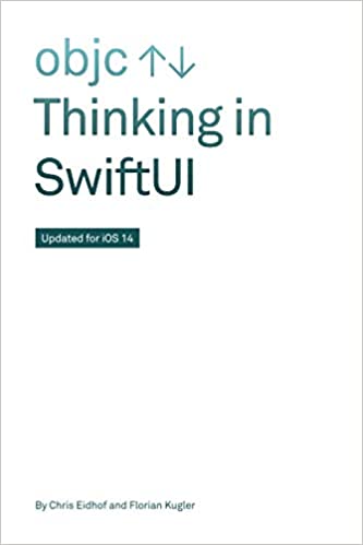 Thinking in SwiftUI by Chris Eidhof (Author), Florian Kugler (Author)