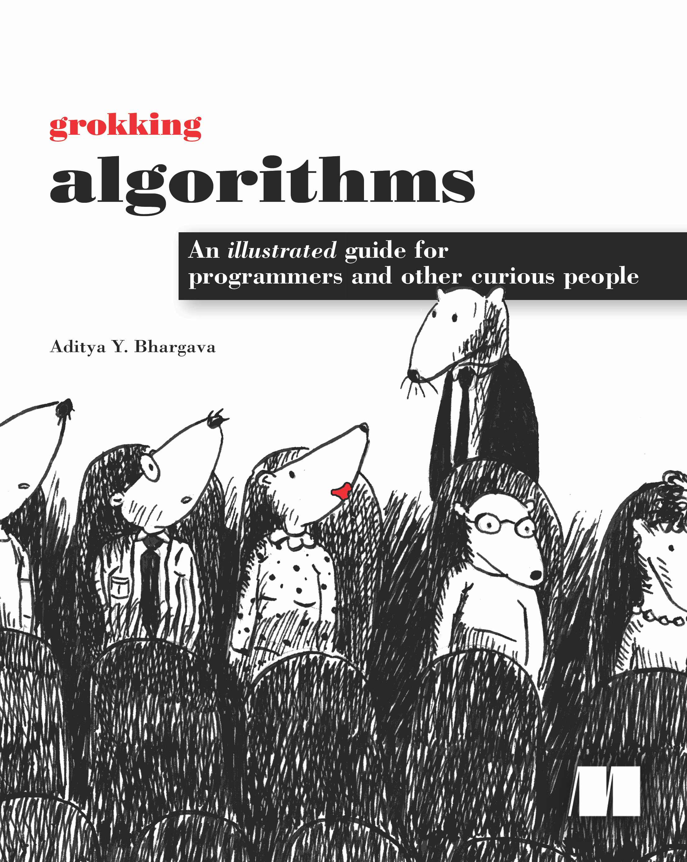 Grokking Algorithms 
An illustrated guide for programmers and other curious people by Aditya Y. Bhargava