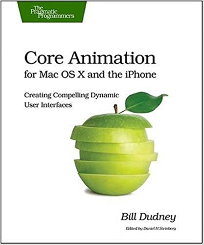 Core Animation for Mac OS X and the iPhone: Creating Compelling Dynamic User Interfaces (Pragmatic Programmers) by Bill Dudney