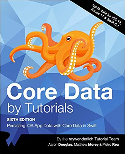 Core Data by Tutorials (Sixth Edition): Persisting iOS App Data with Core Data in Swift by raywenderlich Tutorial Team (Author), Aaron Douglas (Author), Matthew Morey (Author), Pietro Rea  (Author)