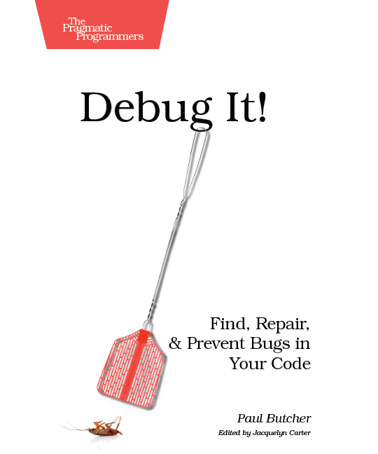 Debug It!: Find, Repair, and Prevent Bugs in Your Code (Pragmatic Programmers) 1st Edition
by Paul Butcher
