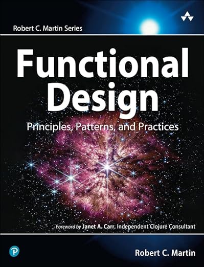Functional Design: Principles, Patterns, and Practices (Robert C. Martin Series) 1st Edition by Robert Martin (Author)
