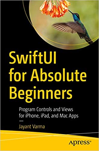 SwiftUI for Absolute Beginners: Program Controls and Views for iPhone, iPad, and Mac Apps 1st ed. Edition by Jayant Varma  (Author)